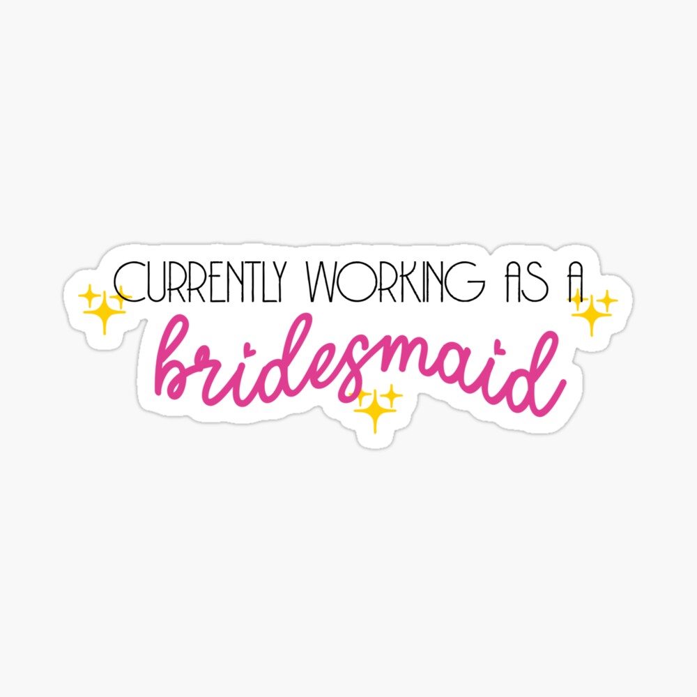 Currently Working As A Bridesmaid Kiss-Cut Sticker